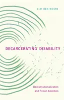 Decarcerating Disability: Deinstitucionalization and Prison Abolition - Decarcerating Disability: Deinstitutionalization and Prison Abolition