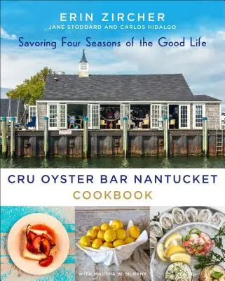 Cru Oyster Bar Nantucket szakácskönyve: A jó élet négy évszakának élvezete - Cru Oyster Bar Nantucket Cookbook: Savoring Four Seasons of the Good Life