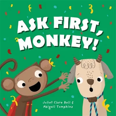 Kérdezz előbb, majom!: Játékos bevezetés a beleegyezésbe és a határokba - Ask First, Monkey!: A Playful Introduction to Consent and Boundaries