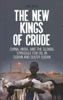 A nyersolaj új királyai: Kína, India és a globális küzdelem az olajért Szudánban és Dél-Szudánban - The New Kings of Crude: China, India, and the Global Struggle for Oil in Sudan and South Sudan