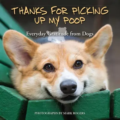 Köszönöm, hogy felszedted a kakimat: A kutyák mindennapi hálája - Thanks for Picking Up My Poop: Everyday Gratitude from Dogs