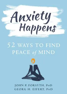 Anxiety Happens: A lelki béke megtalálásának 52 módja - Anxiety Happens: 52 Ways to Find Peace of Mind