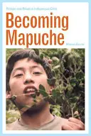 Mapuche-okká válás: személy és rituálé Chile őslakosaiban - Becoming Mapuche: Person and Ritual in Indigenous Chile