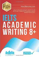 IELTS Academic Writing 8+ - Hogyan írjon magas pontszámú 8+ válaszokat az IELTS-vizsgára. Tele példákkal, gyakorló kérdésekkel és legjobb tippekkel. - IELTS Academic Writing 8+ - How to write high-scoring 8+ answers for the IELTS exam. Packed full of examples, practice questions and top tips.