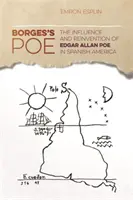 Borges Poe-ja: Edgar Allan Poe hatása és újrafelfedezése a spanyolországi Amerikában - Borges's Poe: The Influence and Reinvention of Edgar Allan Poe in Spanish America