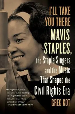 I'll Take You There: Mavis Staples, a Staple Singers, and the March Up Freedom's Highway - I'll Take You There: Mavis Staples, the Staple Singers, and the March Up Freedom's Highway