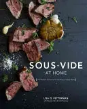Sous Vide otthon: A tökéletesen elkészített ételek modern technikája [Szakácskönyv] - Sous Vide at Home: The Modern Technique for Perfectly Cooked Meals [A Cookbook]