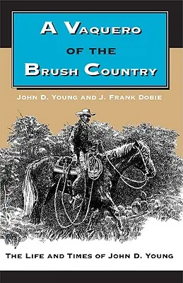 A Vaquero of the Brush Country: John D. Young élete és kora - A Vaquero of the Brush Country: The Life and Times of John D. Young