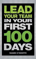 Vezesse csapatát az első 100 napban - Lead Your Team in Your First 100 Days (Vezesse csapatát az első 100 napban) - Lead Your Team in Your First 100 Days - Lead Your Team in Your First 100 Days