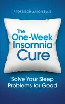 Az egyhetes álmatlanság-kúra: Tanulja meg, hogyan oldja meg alvásproblémáit - The One-Week Insomnia Cure: Learn to Solve Your Sleep Problems