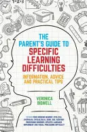 A szülők útmutatója a specifikus tanulási nehézségekhez: Információk, tanácsok és gyakorlati tippek - The Parents' Guide to Specific Learning Difficulties: Information, Advice and Practical Tips