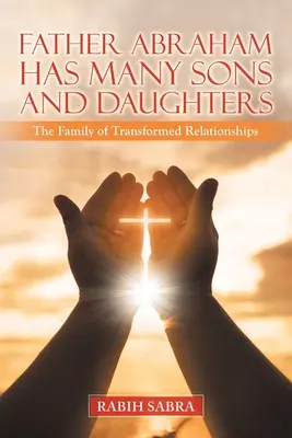 Ábrahám atyának sok fia és lánya van: Az átalakult kapcsolatok családja - Father Abraham Has Many Sons and Daughters: The Family of Transformed Relationships