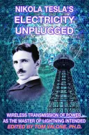 Nikola Tesla Elektromosság kihúzva: Vezeték nélküli áramátvitel a villámok mesterének szándéka szerint - Nikola Tesla's Electricity Unplugged: Wireless Transmission of Power as the Master of Lightning Intended