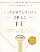 Fundamentos de la Fe (Gua del Lder): 13 Lecciones Para Crecer En La Gracia Y Conocimiento de Jesucristo (13 lecke a jézusi kegyelem és hitvallás elsajátításához) - Fundamentos de la Fe (Gua del Lder): 13 Lecciones Para Crecer En La Gracia Y Conocimiento de Jesucristo