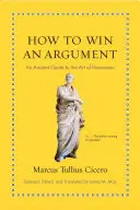 Hogyan nyerjünk vitát: Egy ősi útmutató a meggyőzés művészetéhez - How to Win an Argument: An Ancient Guide to the Art of Persuasion