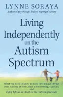 Önálló élet az autizmus spektrumán: Amit tudnod kell ahhoz, hogy saját lakásba költözz, sikeres legyél a munkahelyeden, kapcsolatot kezdj, biztonságban maradj, - Living Independently on the Autism Spectrum: What You Need to Know to Move Into a Place of Your Own, Succeed at Work, Start a Relationship, Stay Safe,