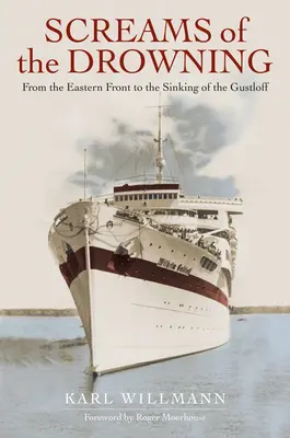 A fuldoklók sikolyai: A keleti frontról a Wilhelm Gustloff elsüllyesztéséig - Screams of the Drowning: From the Eastern Front to the Sinking of the Wilhelm Gustloff