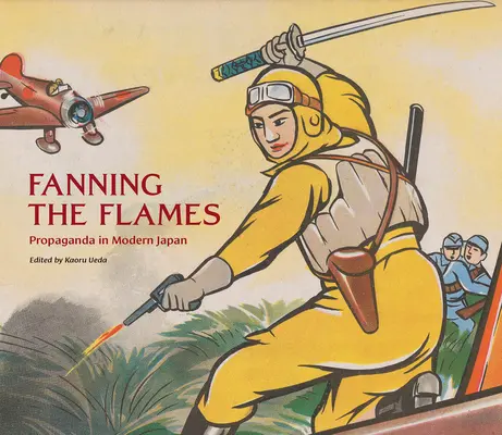 A lángok fellobbanása: Propaganda a modern Japánban - Fanning the Flames: Propaganda in Modern Japan