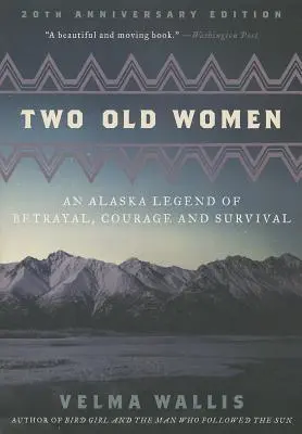 Two Old Women: Egy alaszkai legenda az árulásról, a bátorságról és a túlélésről - Two Old Women: An Alaska Legend of Betrayal, Courage and Survival