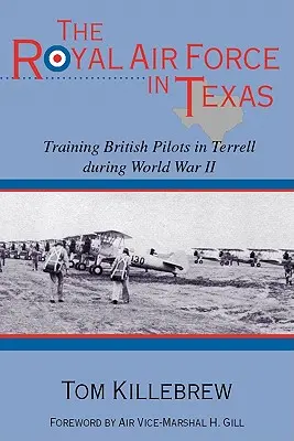 A királyi légierő Texasban: Brit pilóták kiképzése Terrellben a második világháború alatt - The Royal Air Force in Texas: Training British Pilots in Terrell During World War II