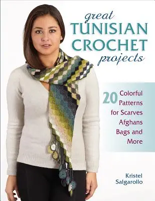 Nagyszerű tunéziai horgolási projektek: 20 színes minta sálakhoz, afgánokhoz, táskákhoz és még sok máshoz - Great Tunisian Crochet Projects: 20 Colorful Patterns for Scarves, Afghans, Bags and More