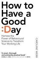 Hogyan legyen jó napod - Az alapvető eszköztár egy produktív munkanaphoz a munkahelyen és azon túl is - How To Have A Good Day - The Essential Toolkit for a Productive Day at Work and Beyond