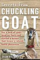 Titkok a Chuckling Goat-tól - Hogyan mentette meg egy kecskecsorda a családomat és indított el egy vállalkozást, amely természetes egészségügyi jelenséggé vált - Secrets from Chuckling Goat - How a Herd of Goats Saved my Family and Started a Business that Became a Natural Health Phenomenon