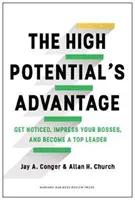 Výhody vysokého potenciálu - Všimněte si jich, udělejte dojem na své šéfy a staňte se špičkovým lídrem - High Potential's Advantage - Get Noticed, Impress Your Bosses, and Become a Top Leader
