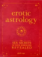 Erotikus asztrológia: A horoszkópod szexuális titkai feltárva - Erotic Astrology: The Sex Secrets of Your Horoscope Revealed