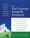 A poszttraumás növekedés munkakönyve: Coming Through Trauma Wiser, Stronger, and More Resilient - The Posttraumatic Growth Workbook: Coming Through Trauma Wiser, Stronger, and More Resilient