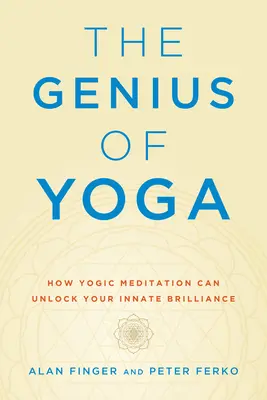 A jóga zsenialitása: Hogyan szabadíthatja fel a jógameditáció a veleszületett ragyogásodat? - The Genius of Yoga: How Yogic Meditation Can Unlock Your Innate Brilliance