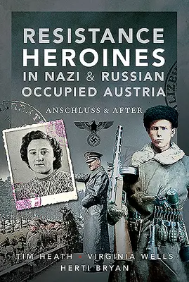 Ellenállási hősnők a náci és orosz megszállás alatt álló Ausztriában: Anschluss és utána - Resistance Heroines in Nazi & Russian Occupied Austria: Anschluss and After