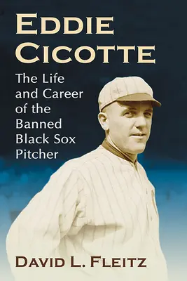 Eddie Cicotte: Cicotte: Az eltiltott Black Sox dobó élete és karrierje - Eddie Cicotte: The Life and Career of the Banned Black Sox Pitcher