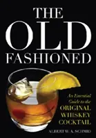 Az Old Fashioned: Az eredeti whiskykoktél alapvető útmutatója - The Old Fashioned: An Essential Guide to the Original Whiskey Cocktail