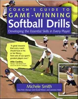 Az edző útmutatója a győztes softball gyakorlatokhoz: Minden játékos alapvető képességeinek fejlesztése - Coach's Guide to Game-Winning Softball Drills: Developing the Essential Skills in Every Player