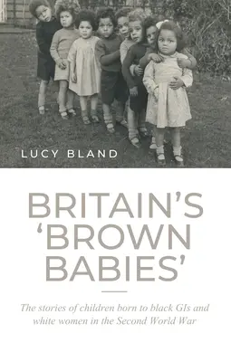 Britain's 'Brown Babies': Fekete GIS és fehér nők által a második világháborúban született gyermekek történetei - Britain's 'Brown Babies': The Stories of Children Born to Black GIS and White Women in the Second World War