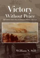 Győzelem béke nélkül: Az Egyesült Államok haditengerészete európai vizeken, 1919-1924 - Victory Without Peace: The United States Navy in European Waters, 1919-1924