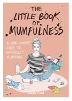 Az anyaság kis könyve - Nem szakértői útmutató a tökéletlen anyasághoz - Little Book of Mumfulness - A Non-Expert Guide to Imperfect Mumhood