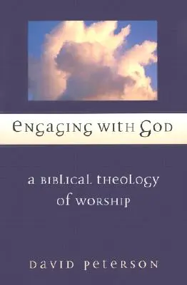 Engaging with God (Eljegyzés Istennel): A Biblical Theology of Worship - Engaging with God: A Biblical Theology of Worship