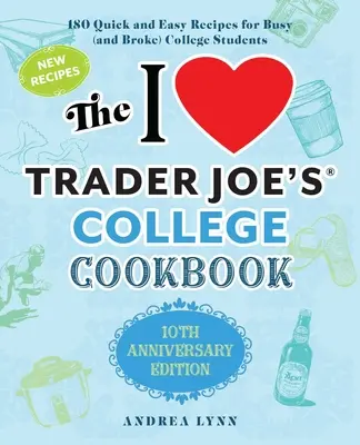 Az I Love Trader Joe's College Cookbook: 10. évfordulós kiadás: 180 gyors és egyszerű recept elfoglalt (és tönkrement) egyetemistáknak - The I Love Trader Joe's College Cookbook: 10th Anniversary Edition: 180 Quick and Easy Recipes for Busy (and Broke) College Students