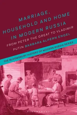 Házasság, háztartás és otthon a modern Oroszországban: Pétertől Vlagyimir Putyinig - Marriage, Household, and Home in Modern Russia: From Peter the Great to Vladimir Putin