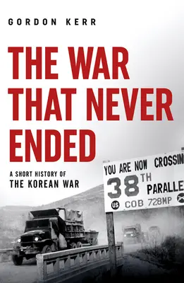 A háború, amely soha nem ért véget: A koreai háború rövid története - The War That Never Ended: A Short History of the Korean War