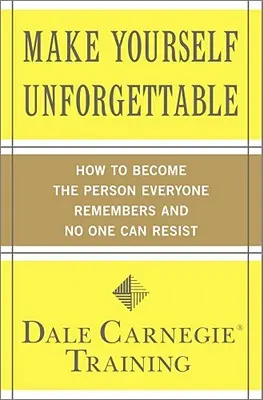 Tegye magát felejthetetlenné: Hogyan válj azzá a személlyé, akire mindenki emlékszik, és akinek senki sem tud ellenállni? - Make Yourself Unforgettable: How to Become the Person Everyone Remembers and No One Can Resist