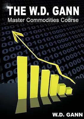 A W. D. Gann Mestertanfolyam az árupiacon: Gann: Az eredeti árupiaci kereskedési tanfolyam - The W. D. Gann Master Commodity Course: Original Commodity Market Trading Course