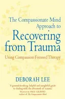 Az együttérző elme megközelítése a traumából való felépüléshez - Az együttérzésre összpontosító terápia alkalmazása - Compassionate Mind Approach to Recovering from Trauma - Using Compassion Focused Therapy