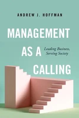 A menedzsment mint hivatás: Vezetni a vállalkozásokat, szolgálni a társadalmat - Management as a Calling: Leading Business, Serving Society