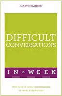 Nehéz beszélgetések egy hét alatt: Hogyan beszélgessünk jobban hét egyszerű lépésben - Difficult Conversations in a Week: How to Have Better Conversations in Seven Simple Steps