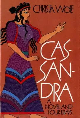 Cassandra: Egy regény és négy esszé - Cassandra: A Novel and Four Essays