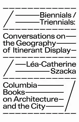 Kétévente/triennálék: Beszélgetések a vándorkiállítás földrajzáról - Biennials/Triennials: Conversations on the Geography of Itinerant Display