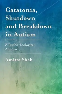 Katatónia, leállás és összeomlás az autizmusban: Pszicho-ökológiai megközelítés - Catatonia, Shutdown and Breakdown in Autism: A Psycho-Ecological Approach